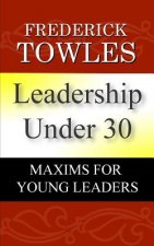 Leadership Under 30: Maxims For Young Leaders