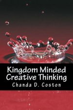 Kingdom Minded, CreativeThinking: Bringing Your Vision into Manifestation