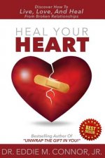 Heal Your Heart: Discover How To Live, Love, And Heal From Broken Relationships
