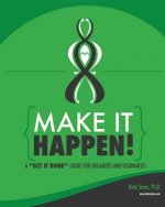 Make It Happen: A Get It Done Guide for Visionaries