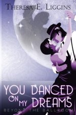 You Danced On My Dreams: Beyond the Ballroom