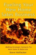 Fueling Your New Home Sales Business: Making Strategic Contacts For More Sales & Referrals