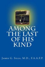Among the Last of His Kind: An autobiography with reflections and sentiments of a retired Kentucky Country Doctor