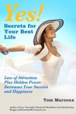 Yes! Secrets for Your Best Life - Law of Attraction: Plus Hidden Power Increases Your Success and Happiness