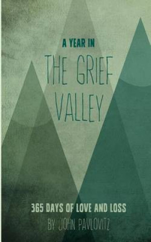 A Year in the Grief Valley: 365 Days of Love and Loss