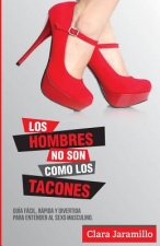 Los Hombres no son como los tacones: Guia facil, rapida y divertida para entender el sexo masculino
