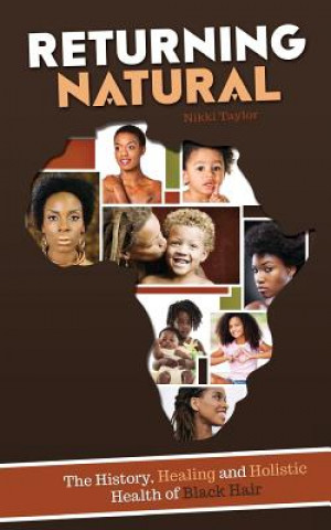 Returning Natural: The History, Healing and Holistic Health of Black Hair
