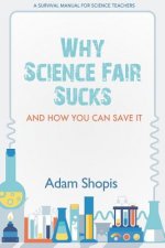 Why Science Fair Sucks and How You Can Save It: A Survival Manual For Science Teachers