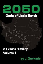 2050: Gods of Little Earth: A Future History, Volume 1