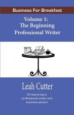 Business for Breakfast, Volume 1: The Beginning Professional Writer