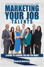Marketing Your Job Talents: A Guide To Landing The Job You Want