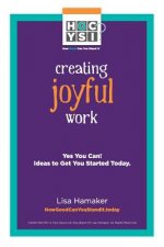 Creating Joyful Work: Yes You Can! Ideas to Get You Started Today.