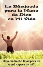 La Búsqueda para la Mano de Dios en Mi Vida (Edición del Alumno): ?Qué ha hecho Dios para mi y qué espera de mi?