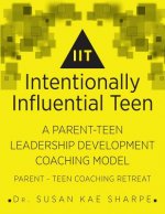 Intentionally Influential Teen: A Parent-Teen Leadership Development Coaching Model Parent-Teen Retreat