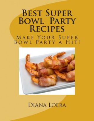 Best Super Bowl Party Recipes: Make Your Super Bowl Party a Hit!