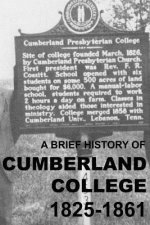 A Brief History of Cumberland College 1825-1861: The Original Cumberland Presbyterian Educational Institution in Princeton, Kentucky