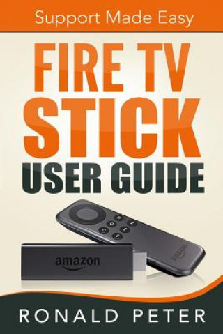 Fire TV Stick User Guide: Support Made Easy (Ronald Peter)(Puha kötésű)