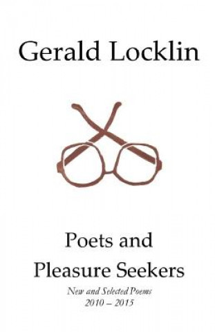 Poets and Pleasure Seekers: New and Selected Poems, 2010-2015