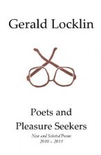 Poets and Pleasure Seekers: New and Selected Poems, 2010-2015
