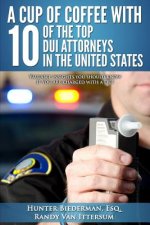 A Cup Of Coffee With 10 Of The Top DUI Attorneys In The United States: Valuable insights you should know if you are charged with a DUI