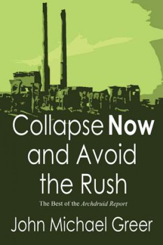 Collapse Now and Avoid the Rush: The Best of The Archdruid Report