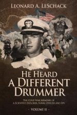 He Heard a Different Drummer Volume II: The Cold War Memoirs of a Scientist, Explorer, Navy Officer and Spy