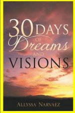 30 Days of Dreams and Visions: For Thirty Days I Am Going to Give You Dreams and Visions. Proclaim My Words!