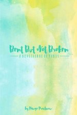 Bent But Not Broken: A devotional of sorts