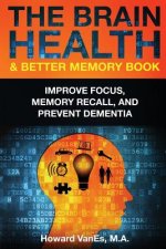 The Brain Health & Better Memory Book: Improve Focus, Memory Recall, and Prevent Dementia