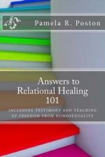 Anwsers to Relational Healing 101: Including Testimony and Teaching of Freedom from Homosexuality