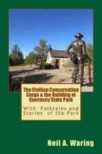 The Civilian Conservation Corps & the Building of Guernsey State Park: With Folktales and Stories of the Park