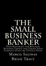 The Small Business Banker: Your Blueprint for Building Business Credit and Taking Your Company Over the Tipping Point