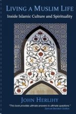 Living a Muslim Life: Inside Islamic Culture and Spirituality