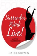 Surrender, Work, Live!: 30 Days to Unbecome