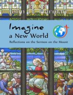 Imagine a New World: Reflections on the Sermon on the Mount