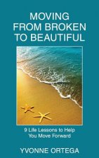 Moving from Broken to Beautiful: : 9 Life Lessons to Help You Move Forward