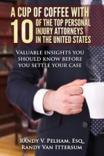 A Cup Of Coffee With 10 Of The Top Personal Injury Attorneys In The United States: Valuable insights you should know before you settle your case