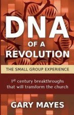 DNA of a Revolution: The Small Group Experience: Dream together about the church that could be and unleash the adventure of going there tog