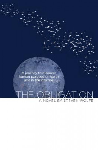The Obligation: A Journey to Discover Human Purpose on Earth and in the Cosmos