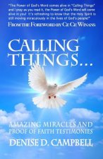 Calling Things...: Amazing Miracles and Proof of Faith Testimonies!
