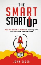 The Smart Startup: How To Crush It Without Falling Into The Venture Capital Trap