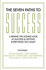 The Seven Paths To Success: A Behind the Scenes Look at Success & Getting Everything You Want