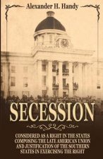 Secession: Considered as a Right in the States Composing the Late American Union and Justification of the Southern States in Exer