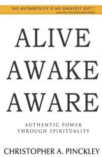Alive Awake Aware: Authentic Power Through Spirituality
