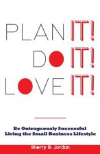 Plan It! Do It! Love It!: Be Outrageously Successful in the Small Business Lifestyle
