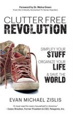 ClutterFree Revolution: Simplify Your Stuff, Organize Your Life & Save the World