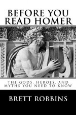 Before You Read Homer: The Gods, Heroes, and Myths You Need to Know