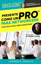Presente Como Un Pro Para Networkers: Elimine El Miedo, Cierre La Sala, Y Suba A La Cima Del Network Marketing