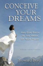 Conceive Your Dreams: And Give Birth To Vision The Of Your Heart