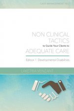 Case Management 101: Non-Clinical Tactics to Guide Your Client to Adequate Care: Developmental Disabilities Edition